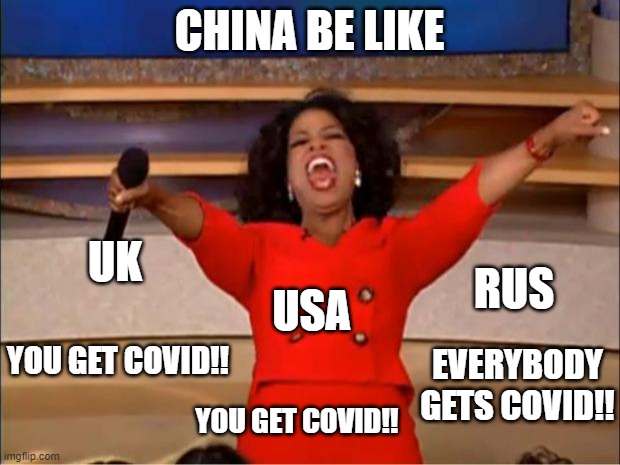 Oprah You Get A | CHINA BE LIKE; UK; RUS; YOU GET COVID!! USA; EVERYBODY GETS COVID!! YOU GET COVID!! | image tagged in memes,oprah you get a | made w/ Imgflip meme maker