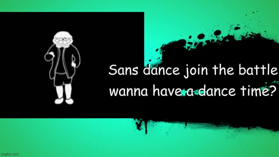 SANS DANCE | Sans dance join the battle; wanna have a dance time? | image tagged in sr pelo,sans undertale | made w/ Imgflip meme maker