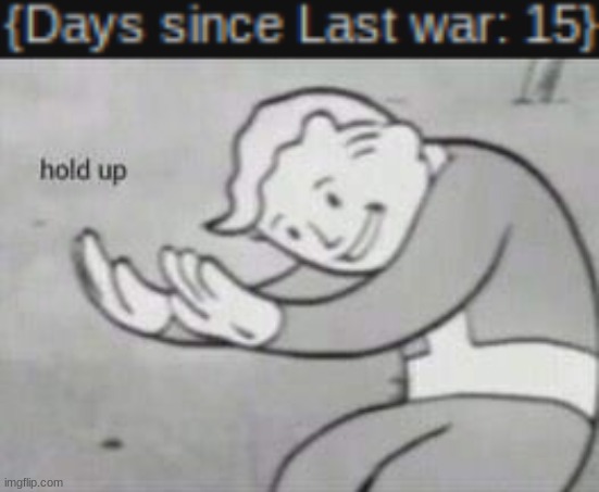 Wow, we've gone so long | image tagged in fallout hold up | made w/ Imgflip meme maker