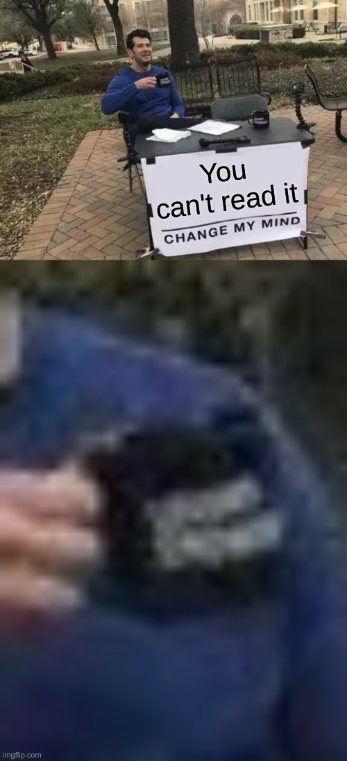 You can't read it | image tagged in memes,change my mind | made w/ Imgflip meme maker