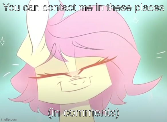 Yeah, it's deleting time after this- | You can contact me in these places; (in comments) | made w/ Imgflip meme maker