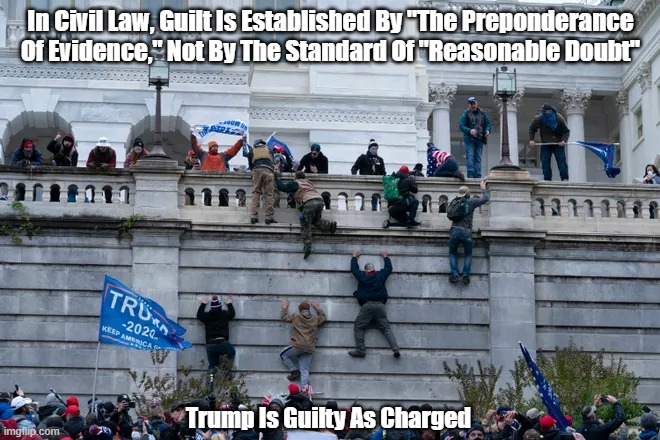 "Civil Law," "Criminal Law" And Trump's Impeachment Trial | In Civil Law, Guilt Is Established By "The Preponderance Of Evidence," Not By The Standard Of "Reasonable Doubt"; Trump Is Guilty As Charged | image tagged in trump,impeachment,senate trial,civil law and criminal law,guilty as charged | made w/ Imgflip meme maker