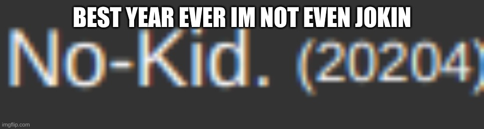 BEST YEAR EVER IM NOT EVEN JOKIN | made w/ Imgflip meme maker