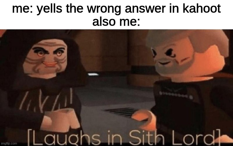 laughs in sith lord | me: yells the wrong answer in kahoot
also me: | image tagged in laughs in sith lord,memes,funny | made w/ Imgflip meme maker