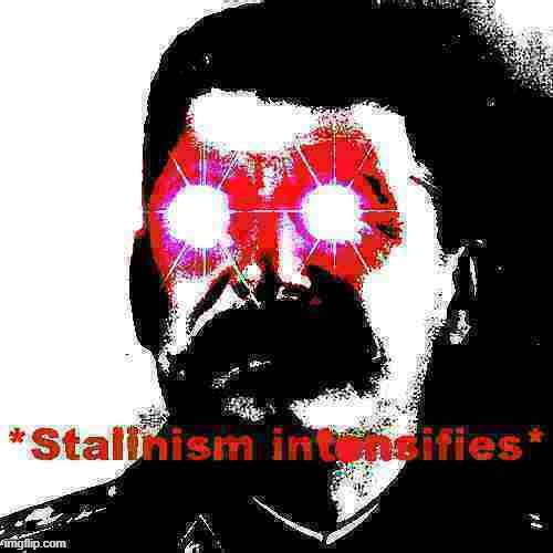 Stalinism intensifies deep-fried 3 | image tagged in stalinism intensifies deep-fried 3 | made w/ Imgflip meme maker