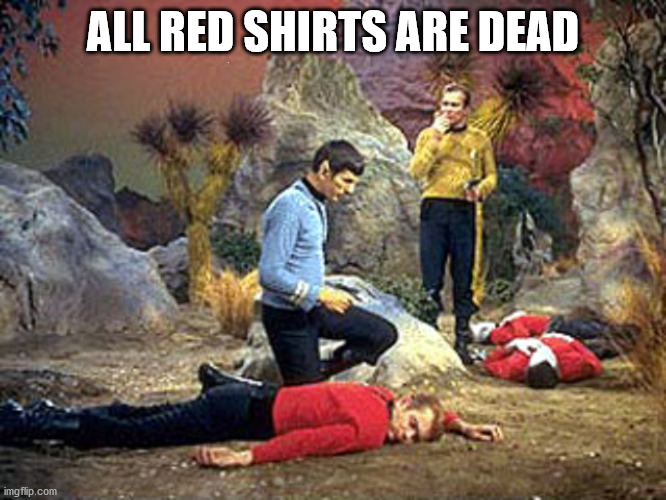 red shirt, dead shirt | ALL RED SHIRTS ARE DEAD | image tagged in red shirt dead shirt | made w/ Imgflip meme maker
