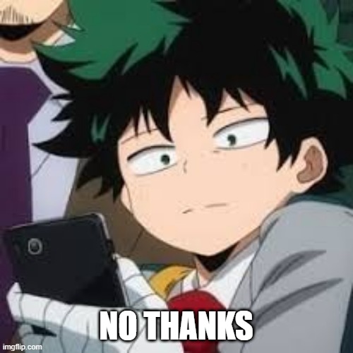 Deku dissapointed | NO THANKS | image tagged in deku dissapointed | made w/ Imgflip meme maker