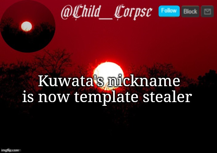 Child_Corpse announcement template | Kuwata's nickname is now template stealer | image tagged in child_corpse announcement template | made w/ Imgflip meme maker