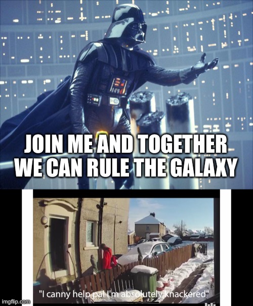 Knackered Postie | JOIN ME AND TOGETHER WE CAN RULE THE GALAXY | image tagged in darth vader | made w/ Imgflip meme maker