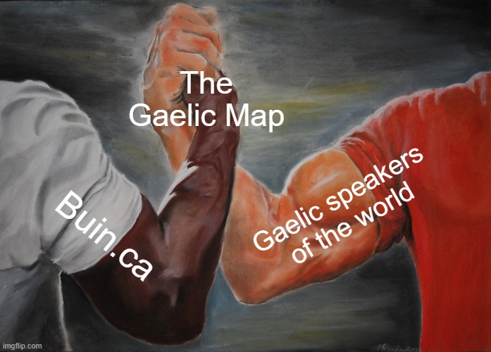 Gaelic handshake | The Gaelic Map; Gaelic speakers of the world; Buin.ca | image tagged in memes,epic handshake,gaelic | made w/ Imgflip meme maker