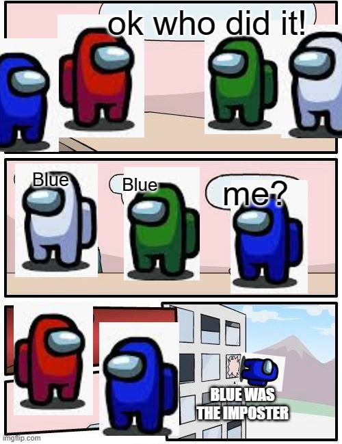 Boardroom Meeting Suggestion | ok who did it! Blue; Blue; me? BLUE WAS THE IMPOSTER | image tagged in memes,boardroom meeting suggestion | made w/ Imgflip meme maker