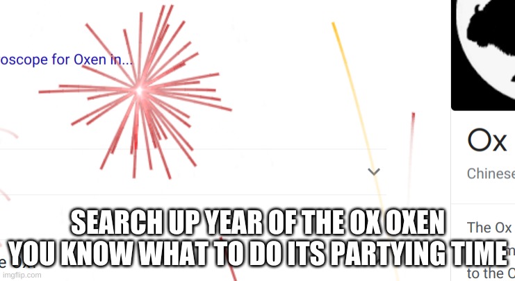 SEARCH UP YEAR OF THE OX OXEN YOU KNOW WHAT TO DO ITS PARTYING TIME | made w/ Imgflip meme maker