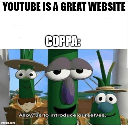 Allow us to introduce ourselves | YOUTUBE IS A GREAT WEBSITE; COPPA: | image tagged in allow us to introduce ourselves | made w/ Imgflip meme maker