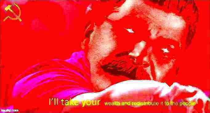 Stalin I'll take your wealth deep-fried 3 Blank Meme Template