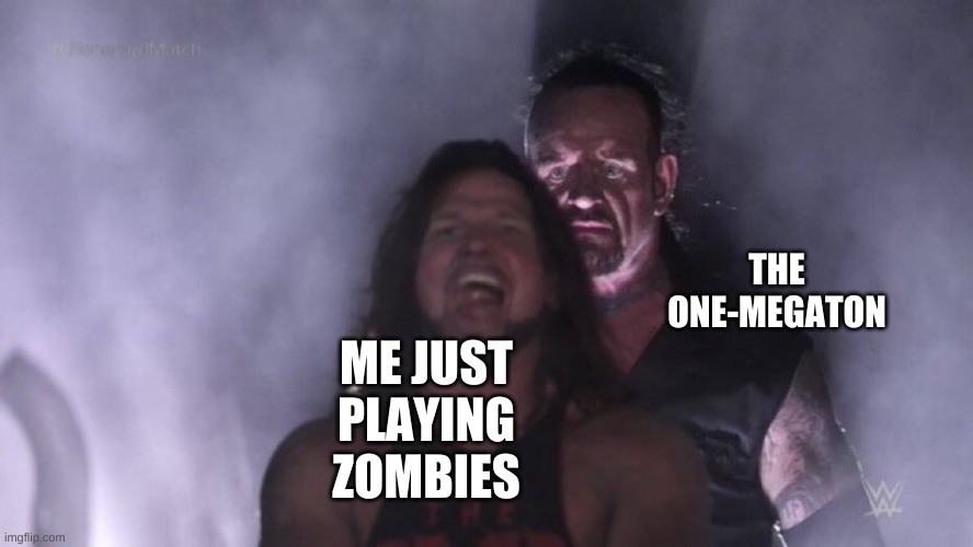 AJ Styles & Undertaker | THE ONE-MEGATON; ME JUST PLAYING ZOMBIES | image tagged in aj styles undertaker | made w/ Imgflip meme maker