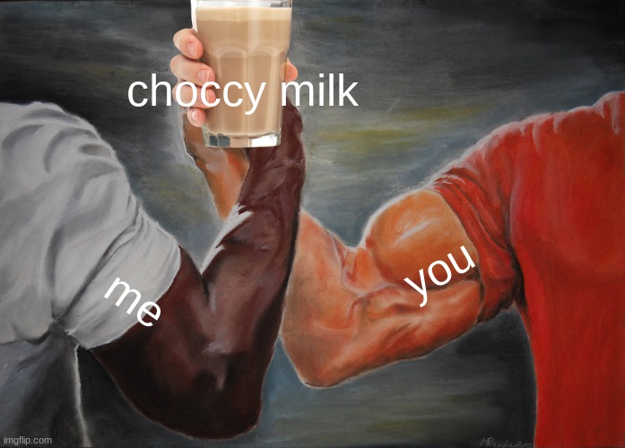 Epic Handshake Meme | choccy milk; you; me | image tagged in memes,epic handshake,choccy milk,funny,funny memes,bad luck brian | made w/ Imgflip meme maker