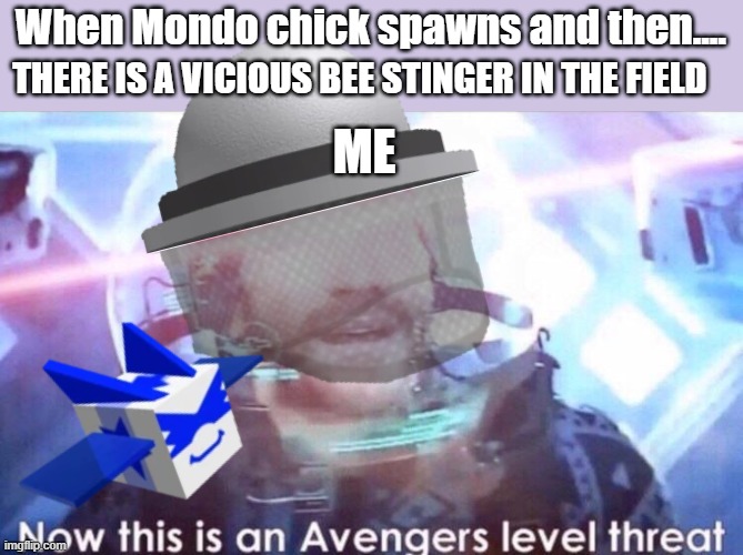 this happened to me on 2/12/2021 | When Mondo chick spawns and then.... THERE IS A VICIOUS BEE STINGER IN THE FIELD; ME | image tagged in now this is an avengers level threat | made w/ Imgflip meme maker