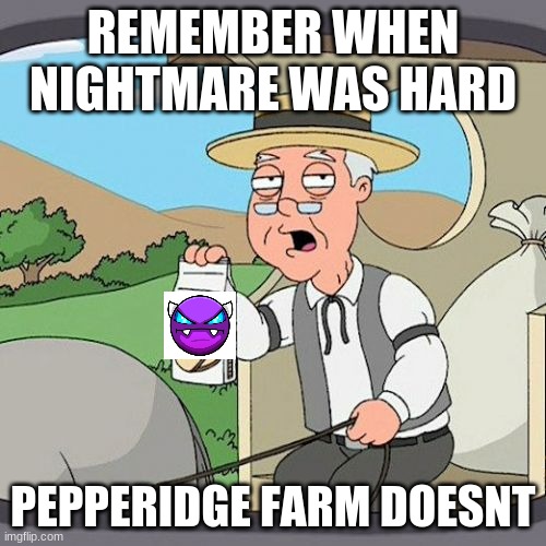 The nightmare in a nutshell (GD) | REMEMBER WHEN NIGHTMARE WAS HARD; PEPPERIDGE FARM DOESNT | image tagged in memes,pepperidge farm remembers | made w/ Imgflip meme maker