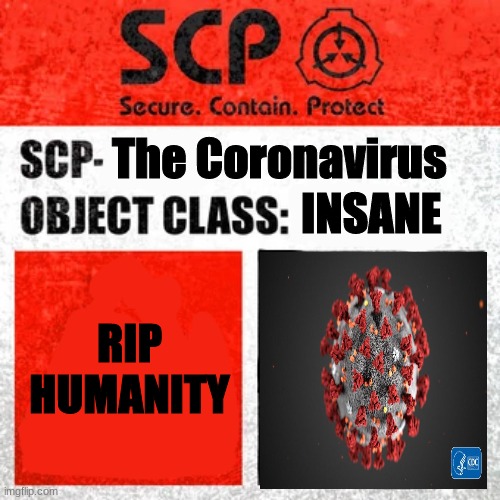 The Coronavirus | The Coronavirus; INSANE; RIP HUMANITY | image tagged in scp keter class | made w/ Imgflip meme maker