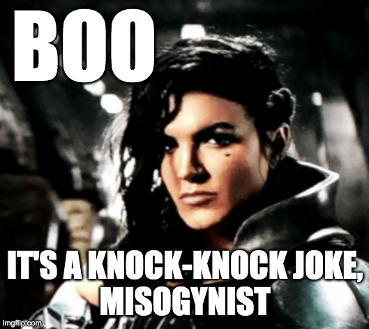 Without supporting Gina Carano, Cara Dune is still aspirational | BOO; IT'S A KNOCK-KNOCK JOKE,
MISOGYNIST | image tagged in sexism,feminism,star wars | made w/ Imgflip meme maker