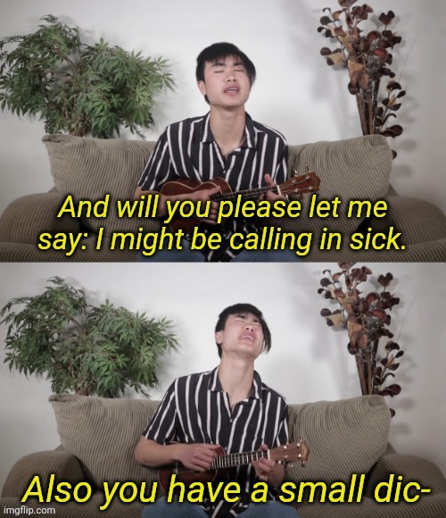 No context needed | image tagged in nathan doan comedy i may be calling in sick | made w/ Imgflip meme maker