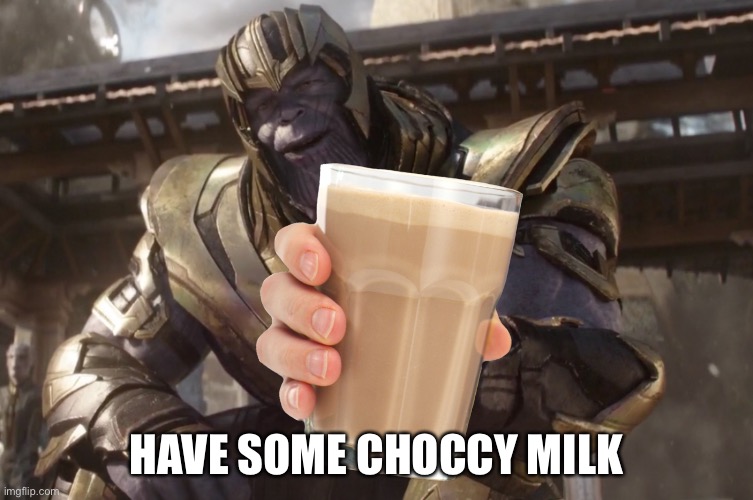 Much choccy | HAVE SOME CHOCCY MILK | image tagged in here you go,mmmmm,memes,funny,choccy milk,drink up | made w/ Imgflip meme maker