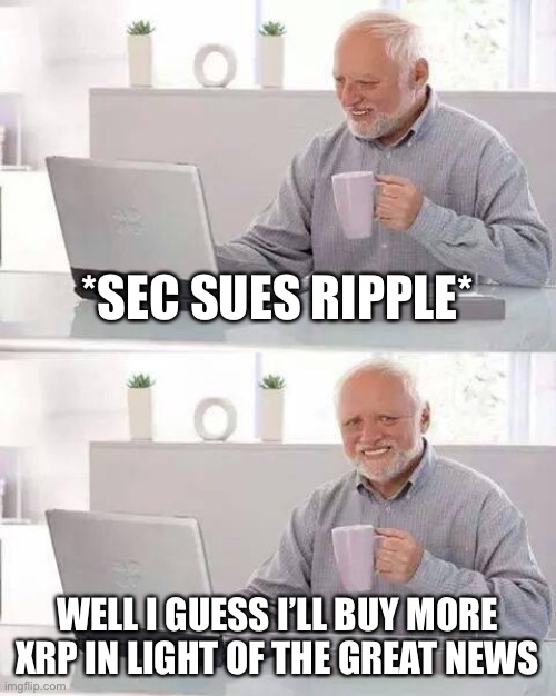Hide the Pain Harold Meme | *SEC SUES RIPPLE*; WELL I GUESS I’LL BUY MORE XRP IN LIGHT OF THE GREAT NEWS | image tagged in memes,hide the pain harold,XRP | made w/ Imgflip meme maker