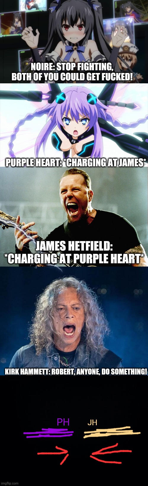 NOIRE: STOP FIGHTING, BOTH OF YOU COULD GET FUCKED! PURPLE HEART: *CHARGING AT JAMES* JAMES HETFIELD: *CHARGING AT PURPLE HEART* KIRK HAMMET | image tagged in hyperdimenion neptunia angry noire,james hetfield,black background | made w/ Imgflip meme maker