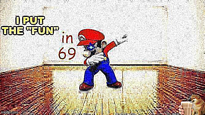 I put the "Fun" in 69 | image tagged in deep fried,gen z | made w/ Imgflip meme maker