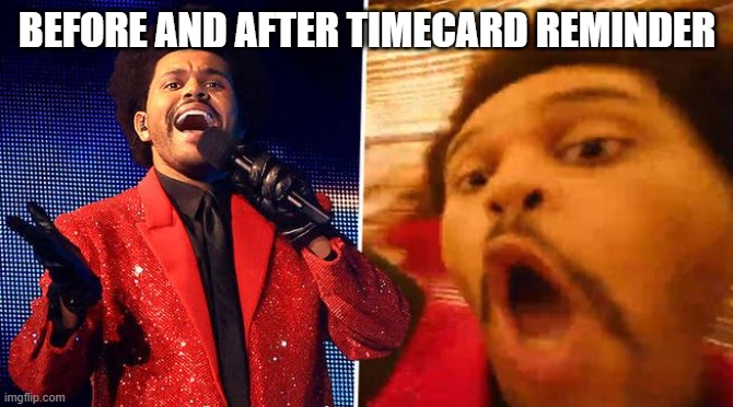 Weekend timecard reminder | BEFORE AND AFTER TIMECARD REMINDER | image tagged in timesheet reminder | made w/ Imgflip meme maker