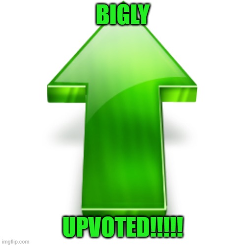 Upvote | BIGLY UPVOTED!!!!! | image tagged in upvote | made w/ Imgflip meme maker