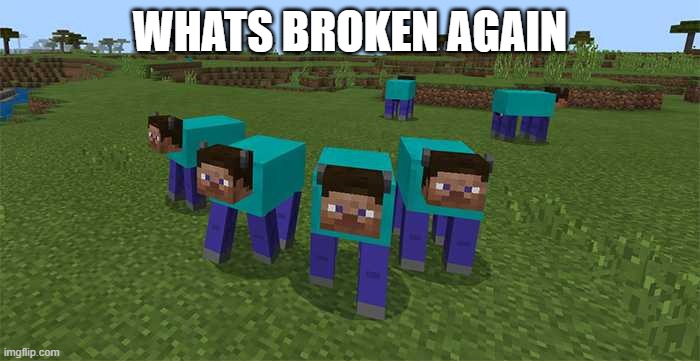 me and the boys | WHATS BROKEN AGAIN | image tagged in me and the boys | made w/ Imgflip meme maker