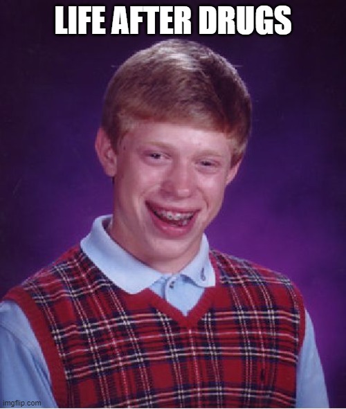 Bad Luck Brian | LIFE AFTER DRUGS | image tagged in memes,bad luck brian,drug life,funny memes,mug shot,funny gifs | made w/ Imgflip meme maker