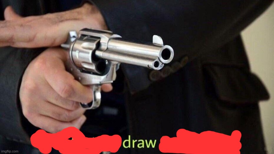 Fastest draw in the west | image tagged in fastest draw in the west | made w/ Imgflip meme maker