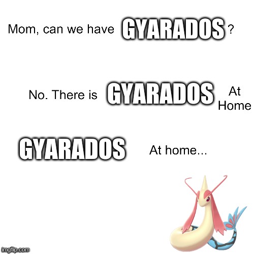 Mom can we have | GYARADOS; GYARADOS; GYARADOS | image tagged in mom can we have | made w/ Imgflip meme maker