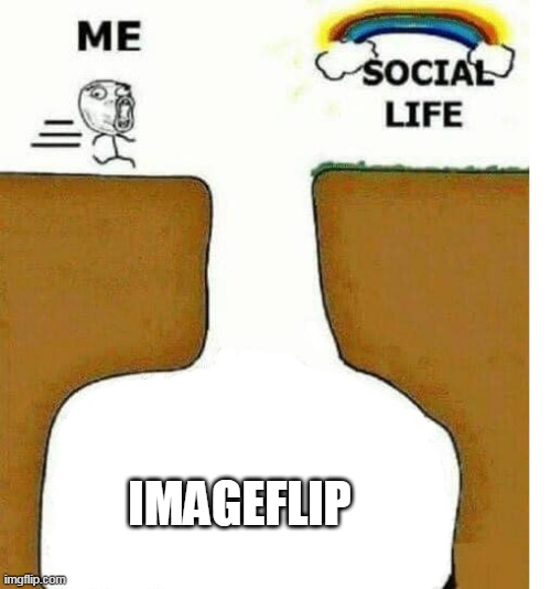 Barriers to social life | IMAGEFLIP | image tagged in me social life,imageflip,barriers | made w/ Imgflip meme maker