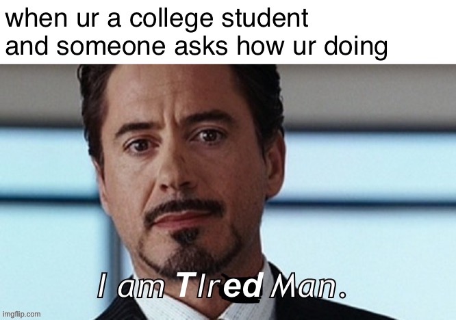 Tired Man | image tagged in marvel,college,iron man | made w/ Imgflip meme maker