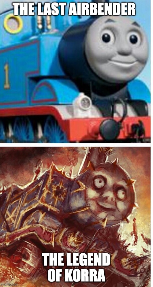 thomas the hell engine | THE LAST AIRBENDER; THE LEGEND OF KORRA | image tagged in thomas the hell engine | made w/ Imgflip meme maker