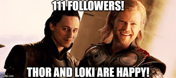 We are celebrating a momentous occasion! A day of triumph! | 111 FOLLOWERS! THOR AND LOKI ARE HAPPY! | image tagged in thor,loki | made w/ Imgflip meme maker