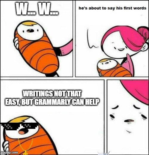 He is About to Say His First Words | W... W... WRITINGS NOT THAT EASY, BUT GRAMMARLY CAN HELP | image tagged in he is about to say his first words | made w/ Imgflip meme maker