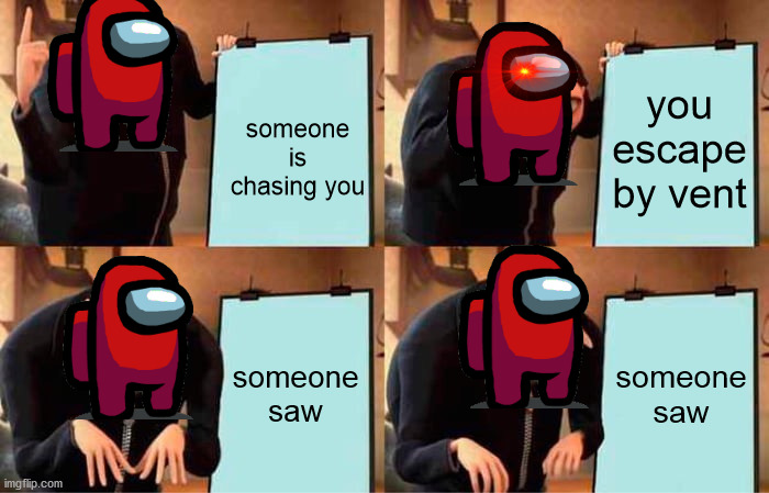 don't let them see you vent | you escape by vent; someone is chasing you; someone saw; someone saw | image tagged in memes,gru's plan | made w/ Imgflip meme maker
