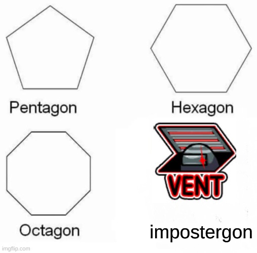 Pentagon Hexagon Octagon | impostergon | image tagged in memes,pentagon hexagon octagon | made w/ Imgflip meme maker