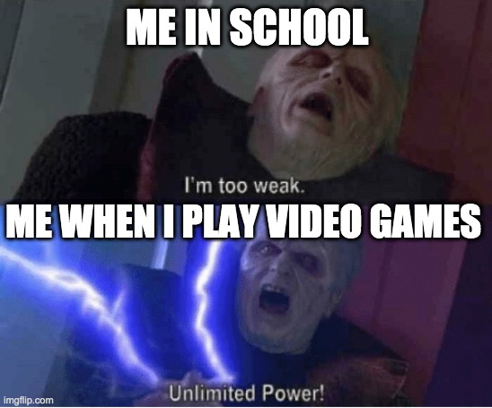 When i have school vs. when I play video games. | ME IN SCHOOL; ME WHEN I PLAY VIDEO GAMES | image tagged in im too weak | made w/ Imgflip meme maker