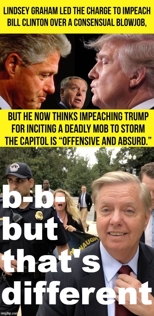 Is it though? Is it though? | b-b- but that's different | image tagged in lindsey graham trump impeachment hypocrite,lindsey graham thug life | made w/ Imgflip meme maker