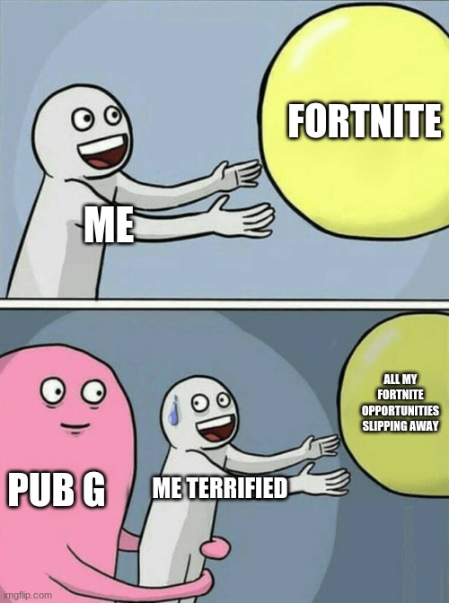 Running Away Balloon | FORTNITE; ME; ALL MY FORTNITE OPPORTUNITIES SLIPPING AWAY; PUB G; ME TERRIFIED | image tagged in memes,running away balloon | made w/ Imgflip meme maker