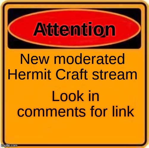 New moderated Hermit Craft stream!! | Attention; New moderated Hermit Craft stream; Look in comments for link | image tagged in memes,warning sign | made w/ Imgflip meme maker
