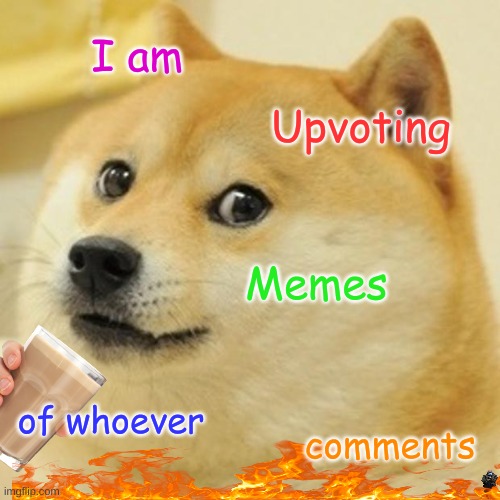 Doge Meme |  I am; Upvoting; Memes; of whoever; comments | image tagged in memes,doge | made w/ Imgflip meme maker