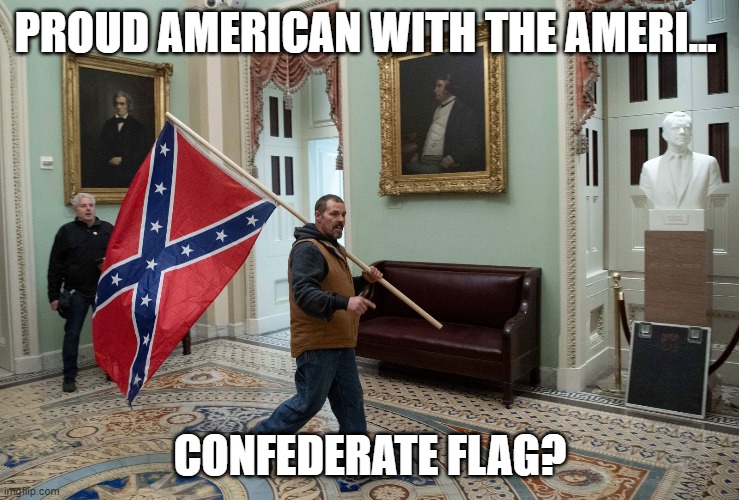 PROUD AMERICAN WITH THE AMERI... CONFEDERATE FLAG? | made w/ Imgflip meme maker