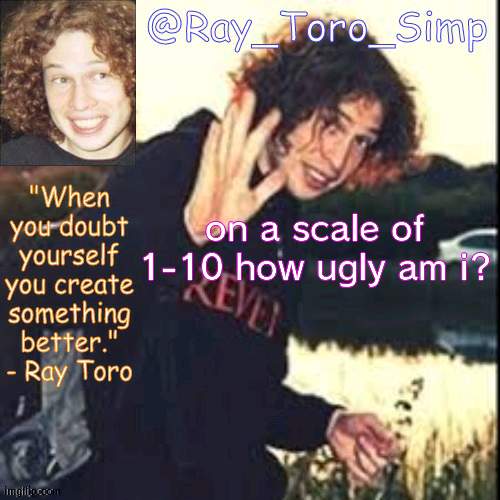 ∞ | on a scale of 1-10 how ugly am i? | made w/ Imgflip meme maker