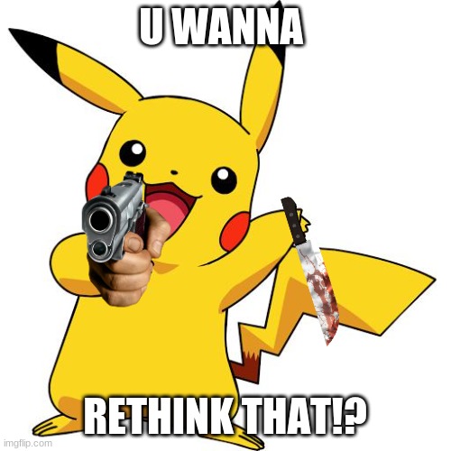 Pikachu | U WANNA RETHINK THAT!? | image tagged in pikachu | made w/ Imgflip meme maker